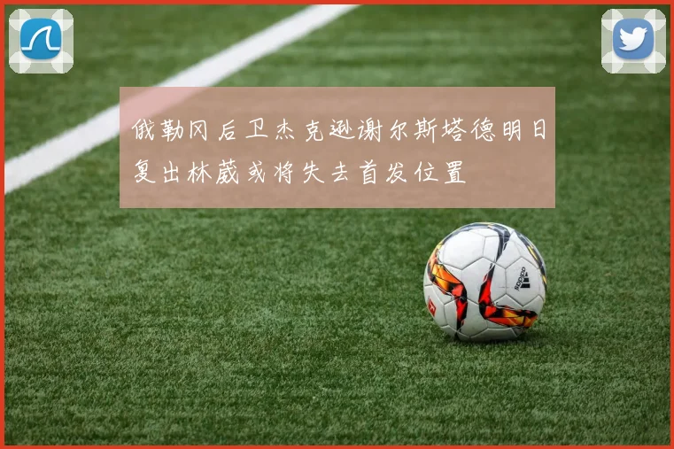 俄勒冈后卫杰克逊谢尔斯塔德明日复出林葳或将失去首发位置