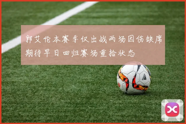 郭艾伦本赛季仅出战两场因伤缺席期待早日回归赛场重拾状态